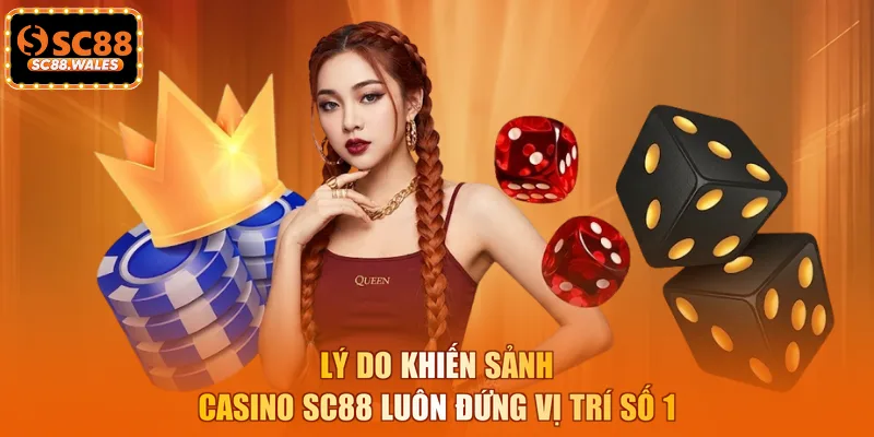 Lý do khiến sảnh Casino SC88 luôn đứng vị trí số 1