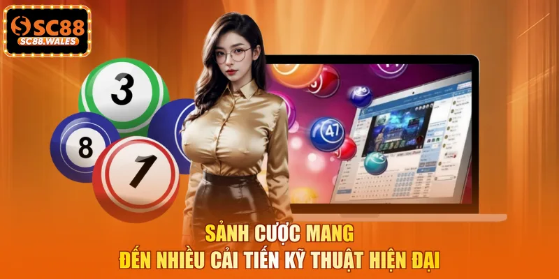 Sảnh cược mang đến nhiều cải tiến kỹ thuật hiện đại